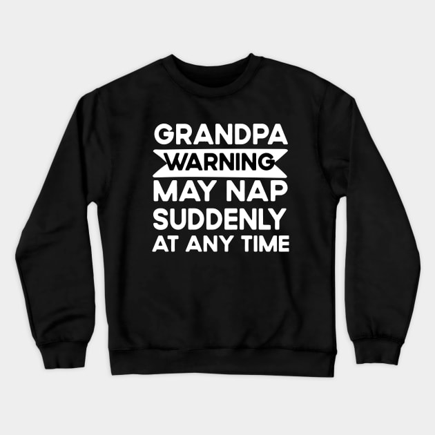 Grandpa Warning May Nap Suddenly At Any Time Crewneck Sweatshirt by Success shopping